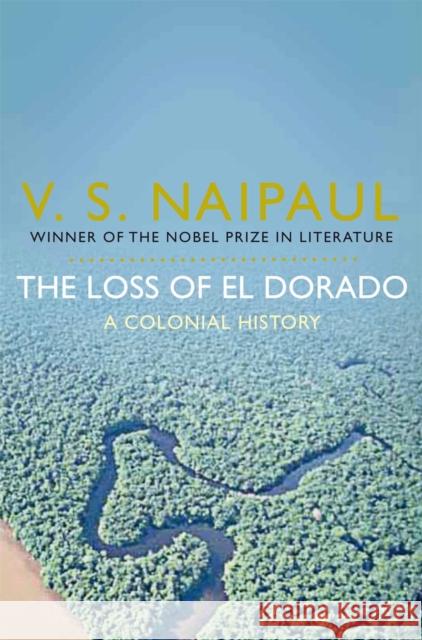 The Loss of El Dorado: A Colonial History V.S. Naipaul 9780330522847 Pan Macmillan