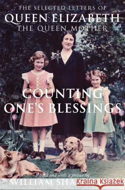 Counting One's Blessings : The Collected Letters of Queen Elizabeth the Queen Mother William Shawcross 9780330535779