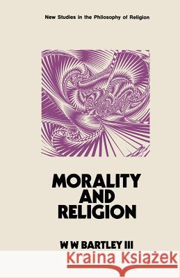 Morality and Religion Bartley William Warren                   W. W. III Bartley 9780333102770 Palgrave MacMillan