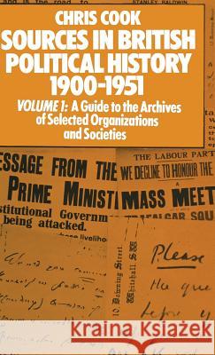 Sources in British Political History 1900-1951: Volume I: A Guide to the Archives of Selected Organisations and Societies Cook, Chris 9780333150368