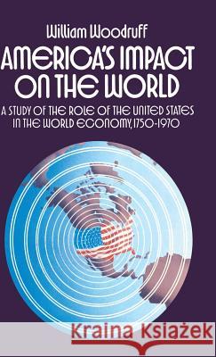 America's Impact on the World: A Study of the Role of the United States in the World Economy,1750-1970 Woodruff, William 9780333154045