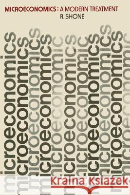 Microeconomics: A Modern Treatment Shone, Sir Robert 9780333180198 Palgrave MacMillan