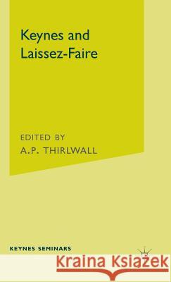 Keynes and Laissez-Faire: The Third Keynes Seminar Held at the University of Kent at Canterbury 1976 Thirlwall, A. P. 9780333198780