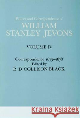 Papers and Correspondence of William Stanley Jevons: Volume 4: Correspondence, 1873-1878 Jevons, W. S. 9780333199770 Palgrave Macmillan