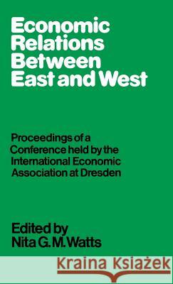Economic Relations Between East and West: Proceedings of a Conference Held by the International Economic Association Watts, Nita G. M. 9780333240083 PALGRAVE MACMILLAN