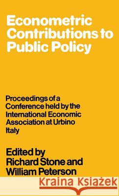 Econometric Contributions to Public Policy: Proceedings of a Conference Held by the International Economic Association at Urbino, Italy Stone, Richard 9780333240427 MacMillan