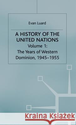 A History of the United Nations: Volume 1: The Years of Western Domination, 1945-1955 Luard, Evan 9780333243893