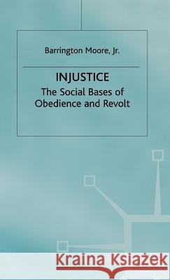 Injustice: The Social Bases of Obedience and Revolt Moore, Barrington Jr. 9780333247839