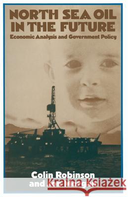 North Sea Oil in the Future: Economic Analysis and Government Policy Robinson, Colin 9780333253915