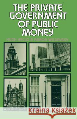 The Private Government of Public Money: Community and Policy Inside British Politics Heclo, Hugh 9780333265468 Palgrave Macmillan