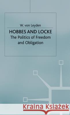 Hobbes and Locke: The Politics of Freedom and Obligation Leyden, W. Von 9780333276884 PALGRAVE MACMILLAN