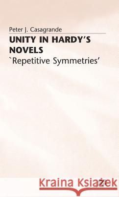 Unity in Hardy's Novels: 'Repetitive Symmetries' Casagrande, Peter J. 9780333284858 PALGRAVE MACMILLAN