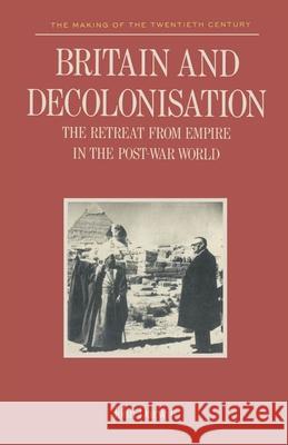 Britain and Decolonisation: The Retreat from Empire in the Post-War World John Darwin 9780333292563