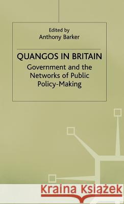 Quangos in Britain: Government and the Networks of Public Policy-Making Barker, Anthony 9780333294680