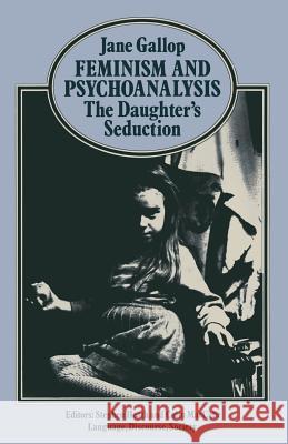 Feminism and Psychoanalysis: The Daughter S Seduction Gallop, Jane 9780333294727 Palgrave MacMillan