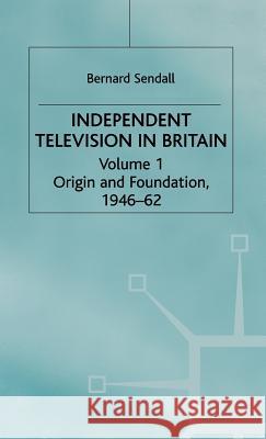 Independent Television in Britain: Origin and Foundation 1946-62 Sendall, Bernard 9780333309414 PALGRAVE MACMILLAN