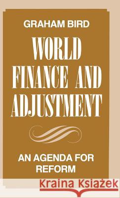 World Finance and Adjustment: An Agenda for Reform Bird, Graham 9780333314777