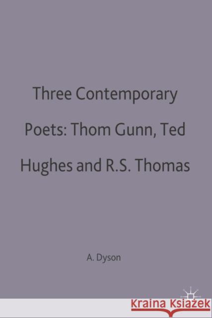 Three Contemporary Poets: Thom Gunn, Ted Hughes and R.S. Thomas A. E. Dyson   9780333319437 Palgrave Macmillan