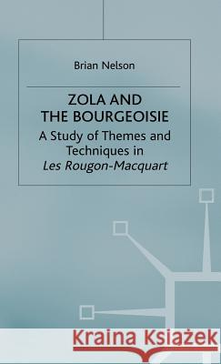 Zola and the Bourgeoisie: A Study of Themes and Techniques in Les Rougon-Macquart Nelson, Brian 9780333319888