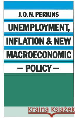 Unemployment, Inflation and New Macroeconomic Policy J. O. N. Perkins 9780333321164 Palgrave MacMillan