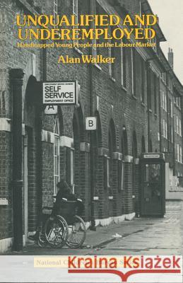 Unqualified and Underemployed: Handicapped Young People and the Labour Market Alan Walker 9780333321904 Palgrave Macmillan