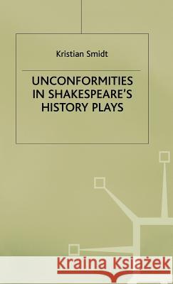 Unconformities in Shakespeare's History Plays Kristian Smidt 9780333323892 PALGRAVE MACMILLAN