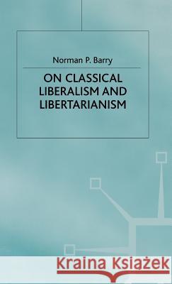 On Classical Liberalism and Libertarianism Norman P. Barry 9780333325919 PALGRAVE MACMILLAN