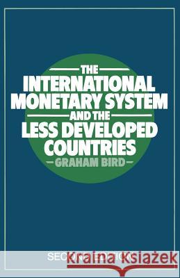 The International Monetary System and the Less Developed Countries Graham R. Bird 9780333330043