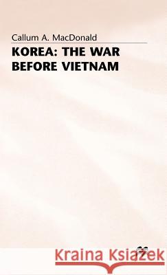 Korea: The War Before Vietnam MacDonald, Callum A. 9780333330111