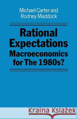 Rational Expectations: Macroeconomics for the 1980s? Carter, Michael 9780333331446 Palgrave MacMillan