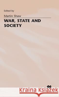 War, State and Society Martin Shaw 9780333339923 PALGRAVE MACMILLAN