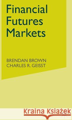 Financial Futures Markets Brendon Brown Charles R. Geisst  9780333341513