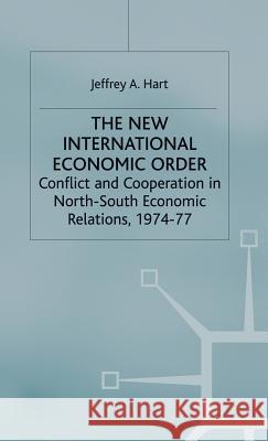 The New International Economic Order: Conflict and Cooperation in North-South Economic Relations, 1974-77 Hart, Jeffrey A. 9780333345252