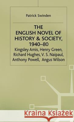 The English Novel of History and Society, 1940-80: Richard Hughes, Henry Green, Anthony Powell, Angus Wilson, Kingsley Amis, V. S. Naipaul Swinden, Patrick 9780333346037 PALGRAVE MACMILLAN