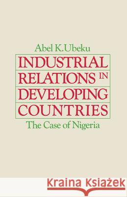 Industrial Relations in Developing Countries: The Case of Nigeria Ubeku, Abel K. 9780333360132 Palgrave MacMillan