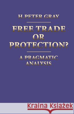 Free Trade or Protection?: A Pragmatic Analysis Gray, H. Peter 9780333362013