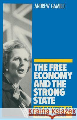 The Free Economy and the Strong State: The Politics of Thatcherism Gamble, Andrew 9780333363119 Palgrave MacMillan