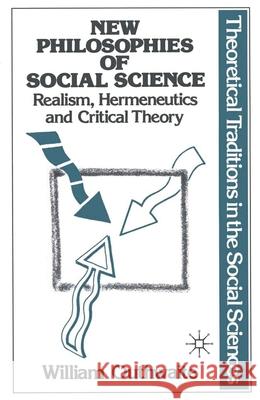 New Philosophies of Social Science: Realism, Hermeneutics and Critical Theory  none 9780333363157 0