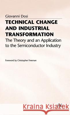 Technical Change and Industrial Transformation: The Theory and an Application to the Semiconductor Industry Dosi, Giovanni 9780333363430
