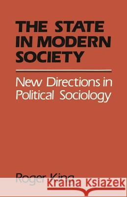 State in Modern Society: New Directions in Political Sociology King, Roger 9780333366073