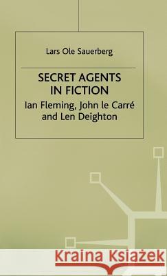 Secret Agents in Fiction: Ian Fleming, John Le Carre and Len Deighton Sauerberg, Lars Ole 9780333368619 PALGRAVE MACMILLAN