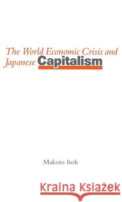The World Economic Crisis and Japanese Capitalism Makoto Itoh 9780333372821 PALGRAVE MACMILLAN
