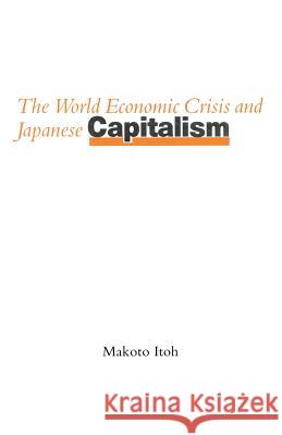 The World Economic Crisis and Japanese Capitalism Makoto Ito Makoto Itoh Makoto Itao 9780333372838 Palgrave MacMillan