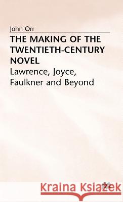 The Making of the Twentieth-Century Novel: Lawrence, Joyce, Faulkner and Beyond Orr, John 9780333373392 PALGRAVE MACMILLAN