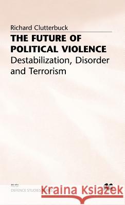The Future of Political Violence: Destabilization, Disorder and Terrorism Clutterbuck, Richard 9780333379899