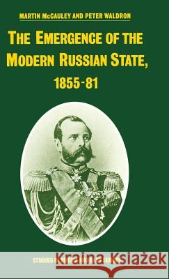 The Emergence of the Modern Russian State, 1855-81 Martin Mccauley Peter Waldron 9780333384695