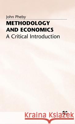 Methodology and Economics: A Critical Introduction Pheby, John 9780333385104