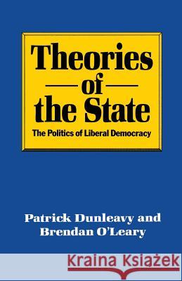 Theories of the State: The Politics of Liberal Democracy Dunleavy, Patrick 9780333386989