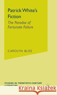 Patrick White's Fiction: The Paradox of Fortunate Failure Bliss, Carolyn 9780333388693 PALGRAVE MACMILLAN