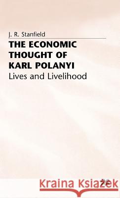 The Economic Thought of Karl Polanyi: Lives and Livelihood Stanfield, James Ronald 9780333396292